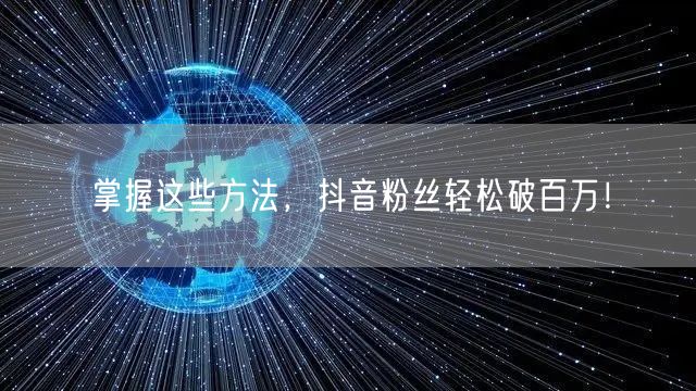 掌握这些方法,抖音粉丝轻松破百万!