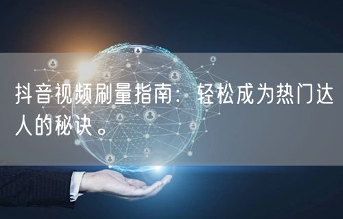 抖音视频刷量指南:轻松成为热门达人的秘诀。