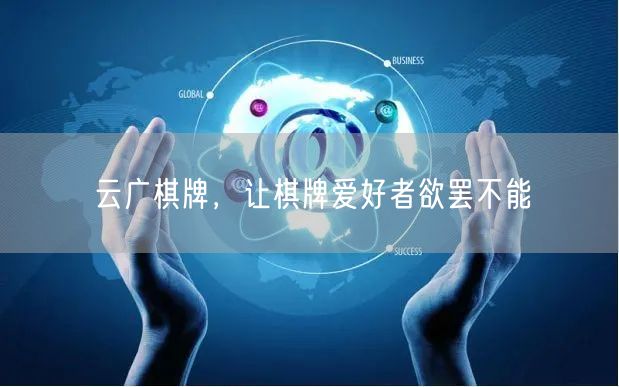 云广棋牌,让棋牌爱好者欲罢不能