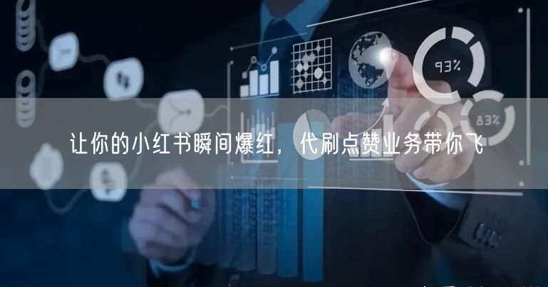 让你的小红书瞬间爆红,代刷点赞业务带你飞
