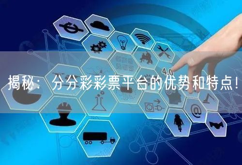 揭秘:分分彩彩票平台的优势和特点!
