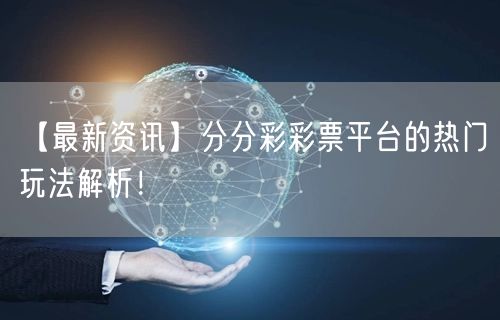 【最新资讯】分分彩彩票平台的热门玩法解析!