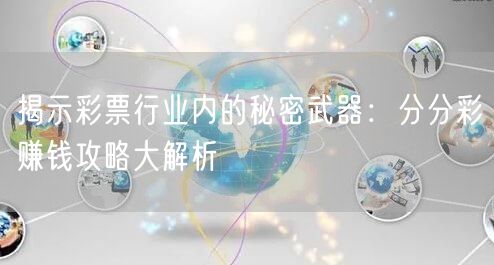 揭示彩票行业内的秘密武器:分分彩赚钱攻略大解析