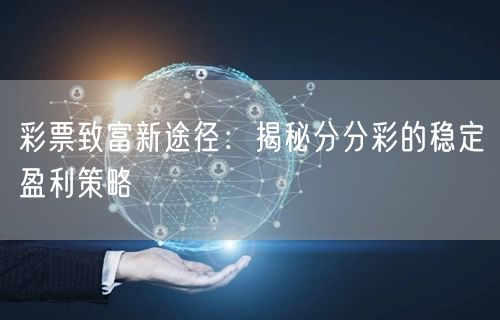 彩票致富新途径:揭秘分分彩的稳定盈利策略