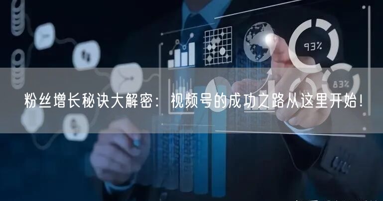 粉丝增长秘诀大解密:视频号的成功之路从这里开始!