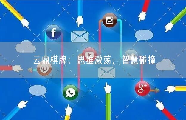 云鼎棋牌:思维激荡,智慧碰撞