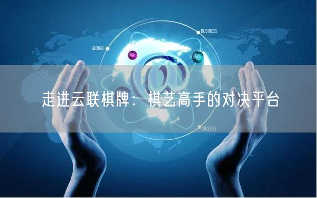 走进云联棋牌:棋艺高手的对决平台