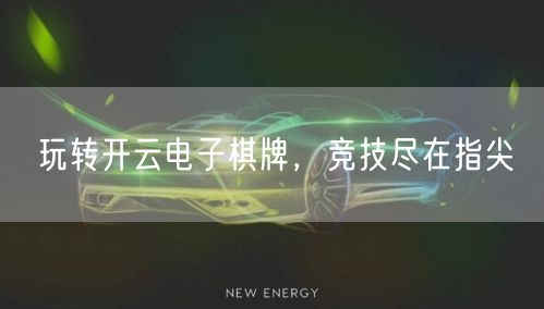 玩转开云电子棋牌，竞技尽在指尖