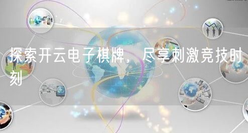 探索开云电子棋牌，尽享刺激竞技时刻